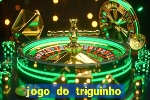 jogo do triguinho de ganhar dinheiro